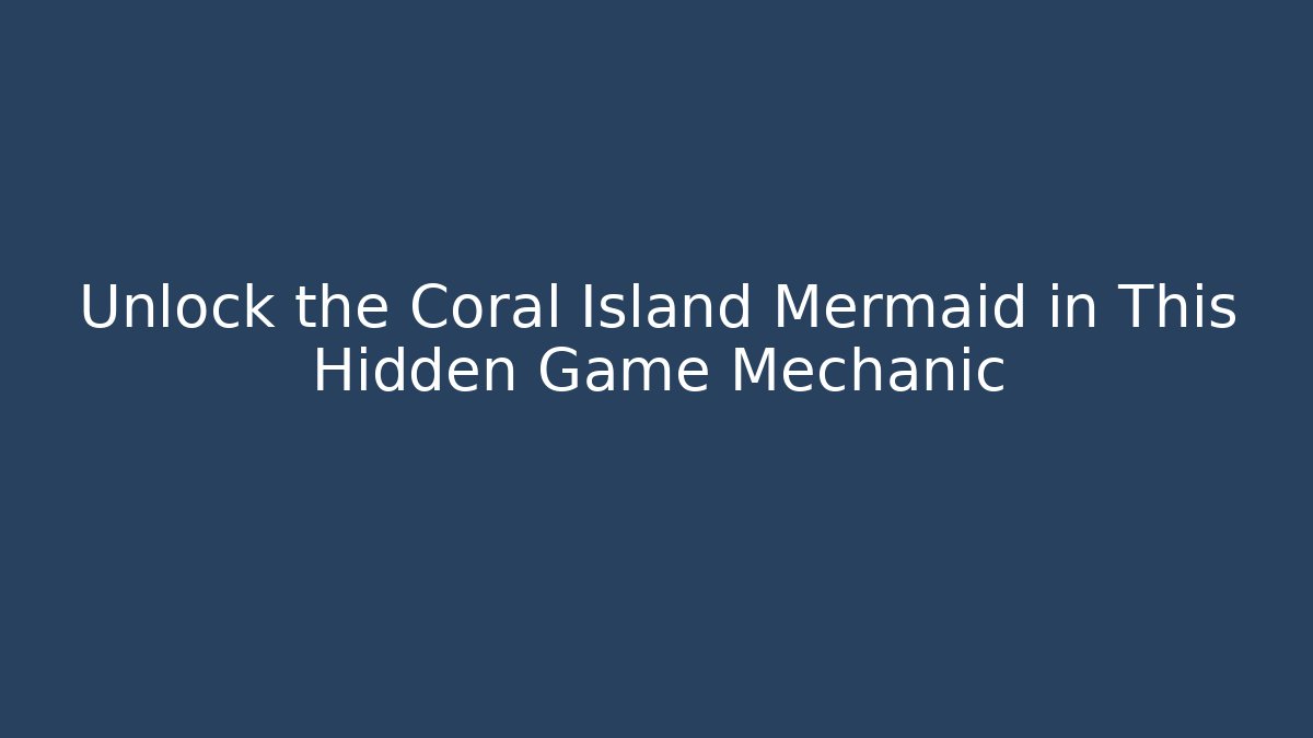 Unlock the Coral Island Mermaid in This Hidden Game Mechanic