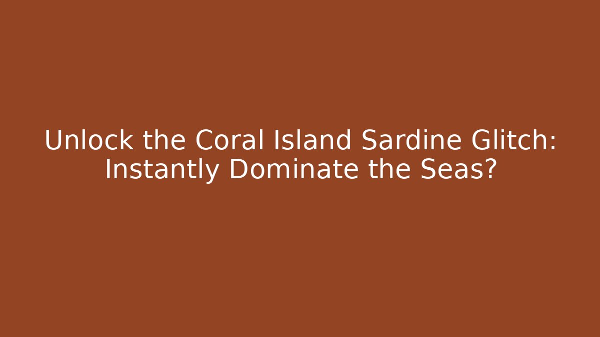 Unlock the Coral Island Sardine Glitch: Instantly Dominate the Seas?