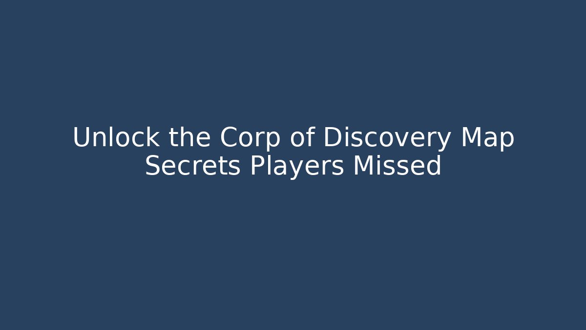 Unlock the Corp of Discovery Map Secrets Players Missed