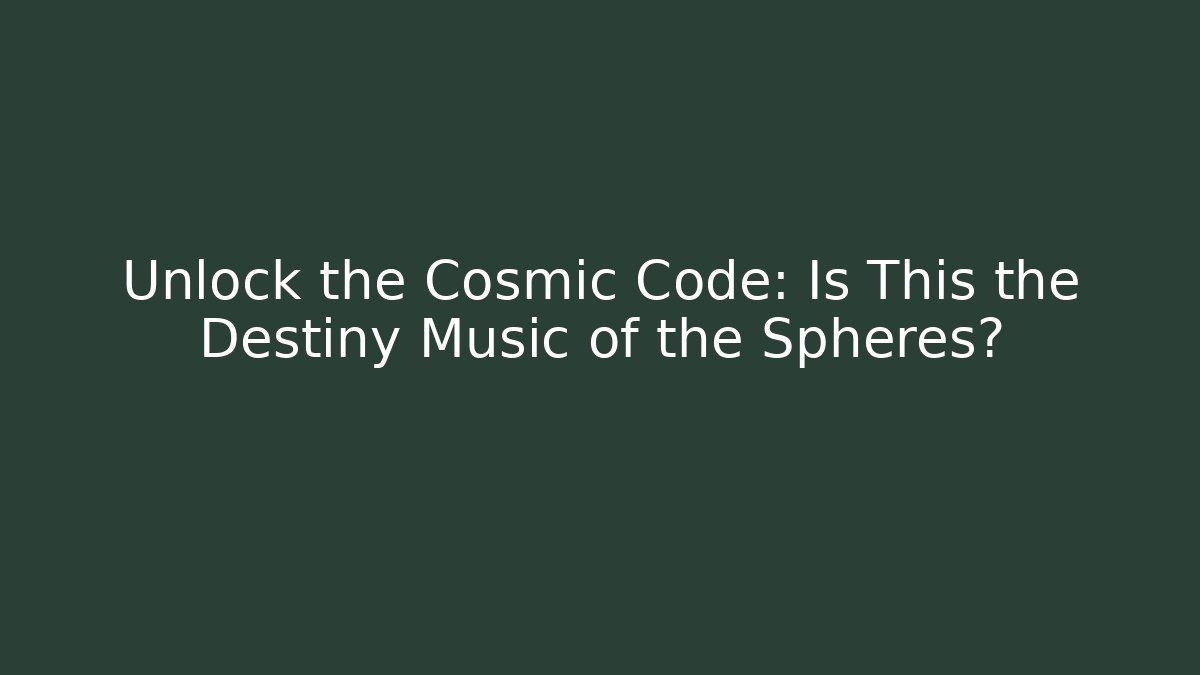 Unlock the Cosmic Code: Is This the Destiny Music of the Spheres?