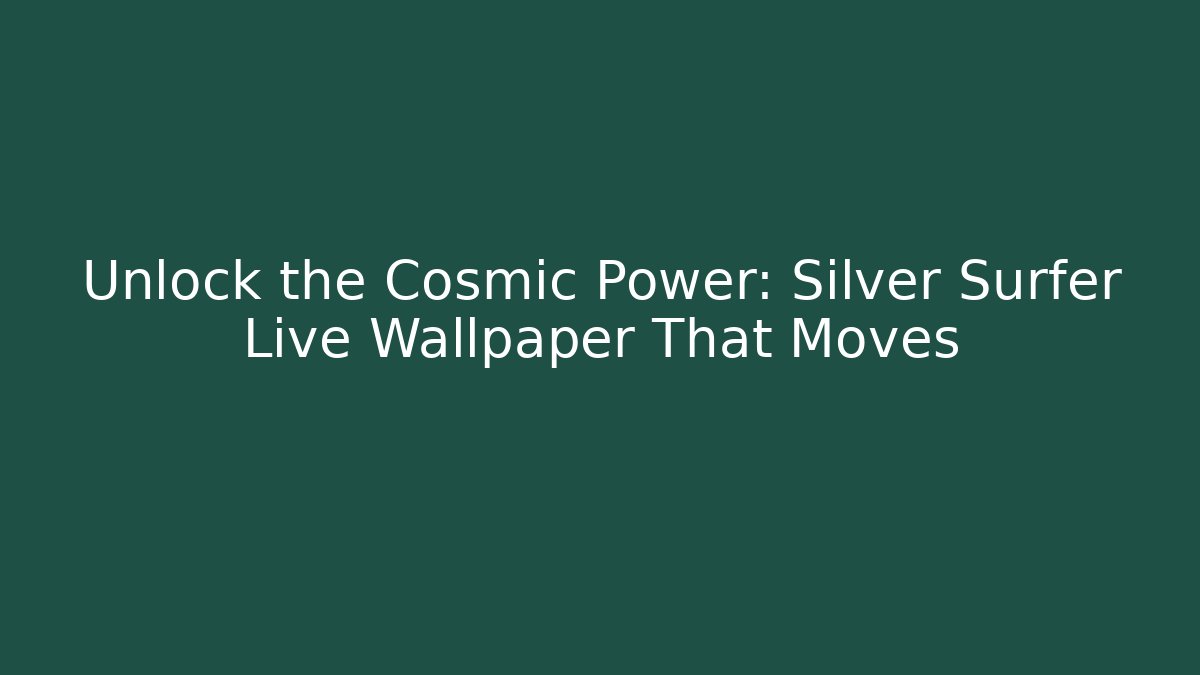 Unlock the Cosmic Power: Silver Surfer Live Wallpaper That Moves