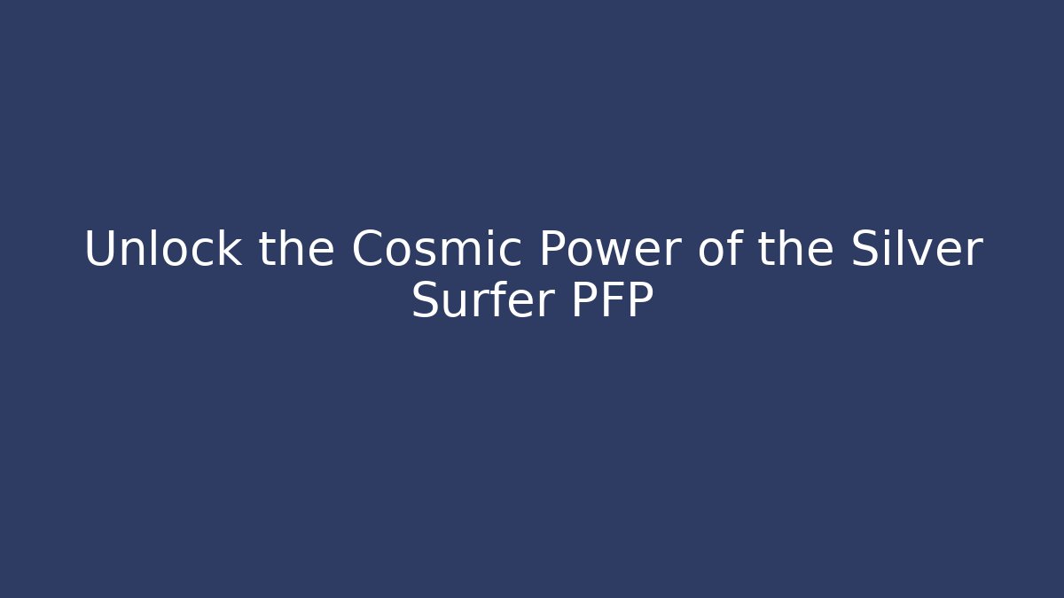 Unlock the Cosmic Power of the Silver Surfer PFP