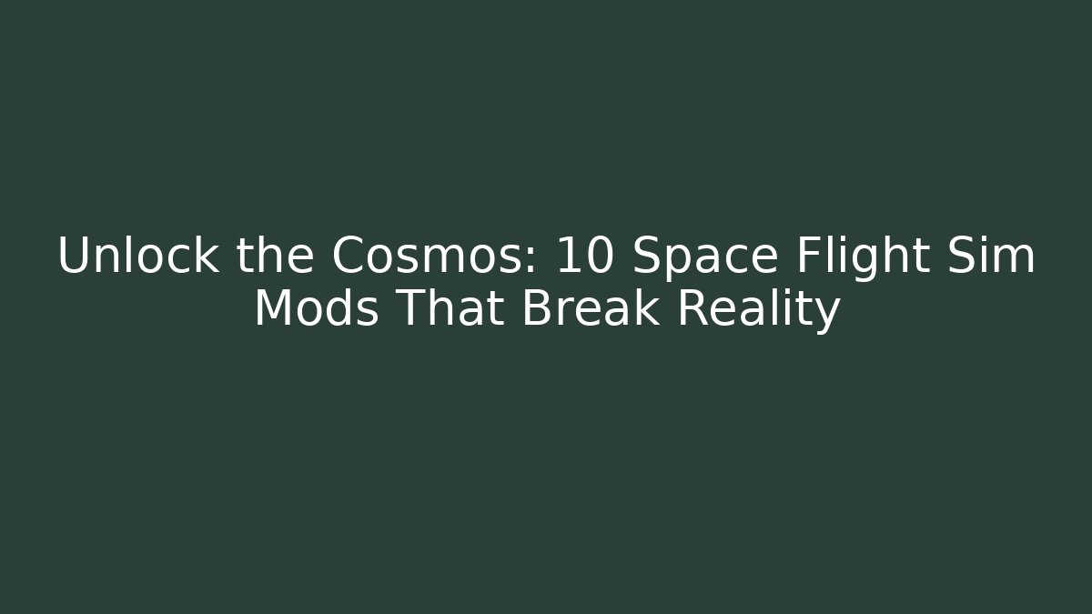 Unlock the Cosmos: 10 Space Flight Sim Mods That Break Reality