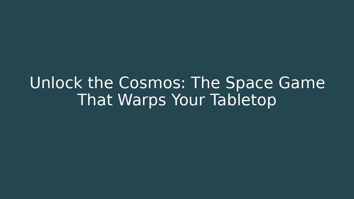Unlock the Cosmos: The Space Game That Warps Your Tabletop