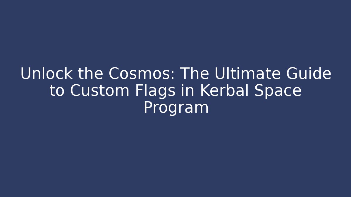 Unlock the Cosmos: The Ultimate Guide to Custom Flags in Kerbal Space Program