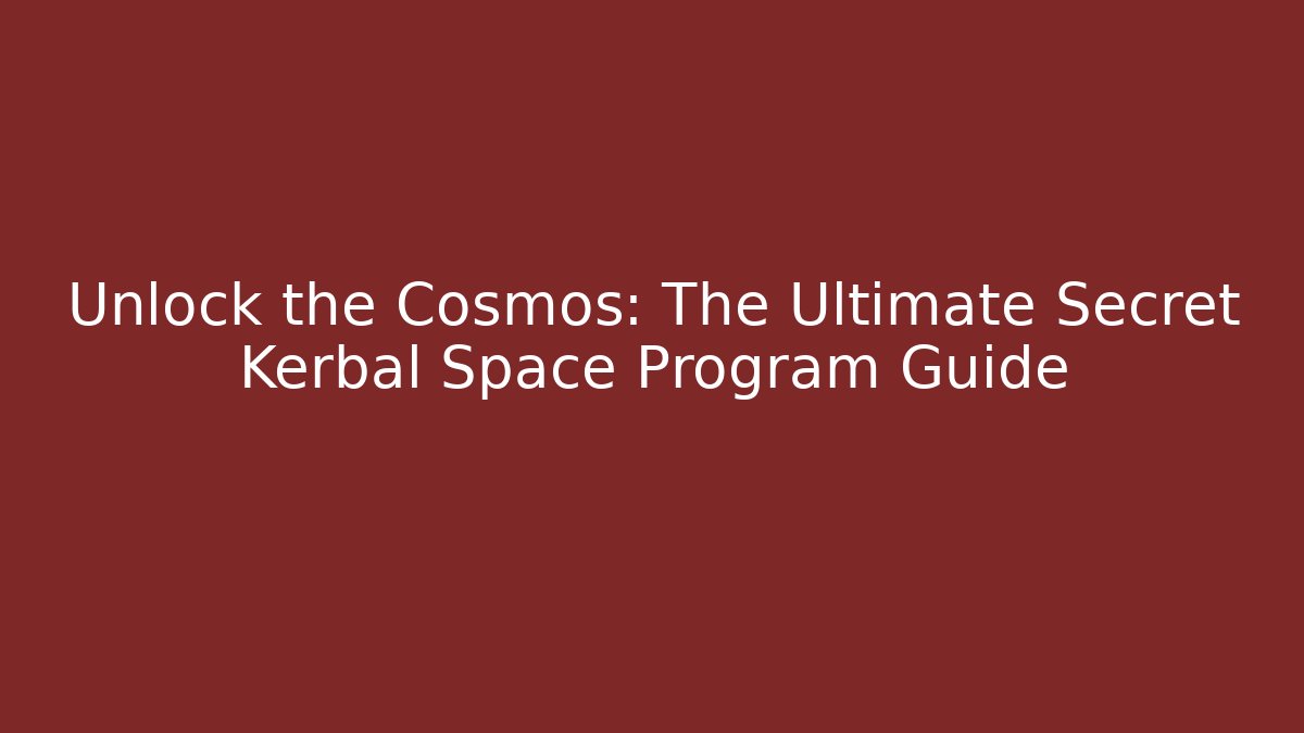 Unlock the Cosmos: The Ultimate Secret Kerbal Space Program Guide