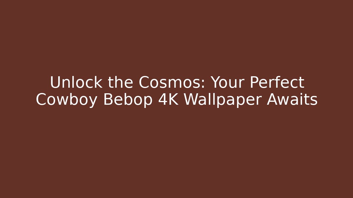 Unlock the Cosmos: Your Perfect Cowboy Bebop 4K Wallpaper Awaits