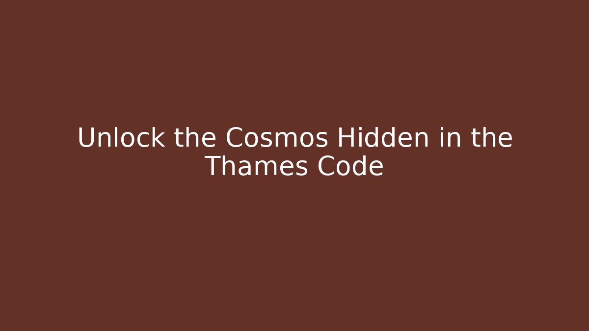 Unlock the Cosmos Hidden in the Thames Code