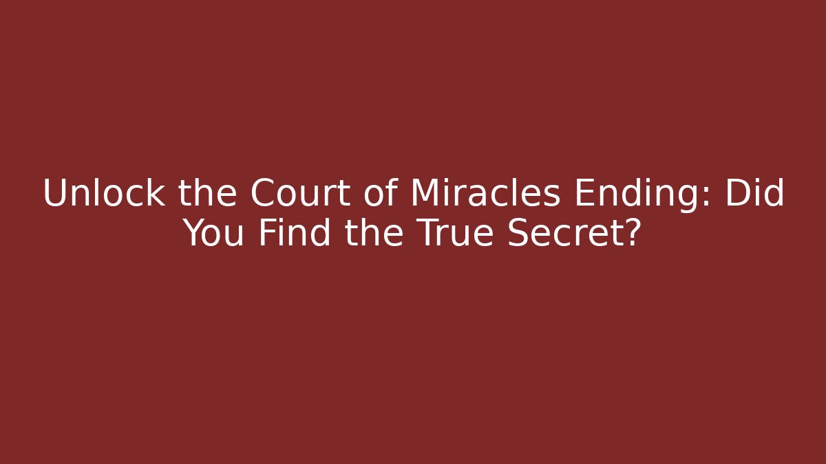 Unlock the Court of Miracles Ending: Did You Find the True Secret?