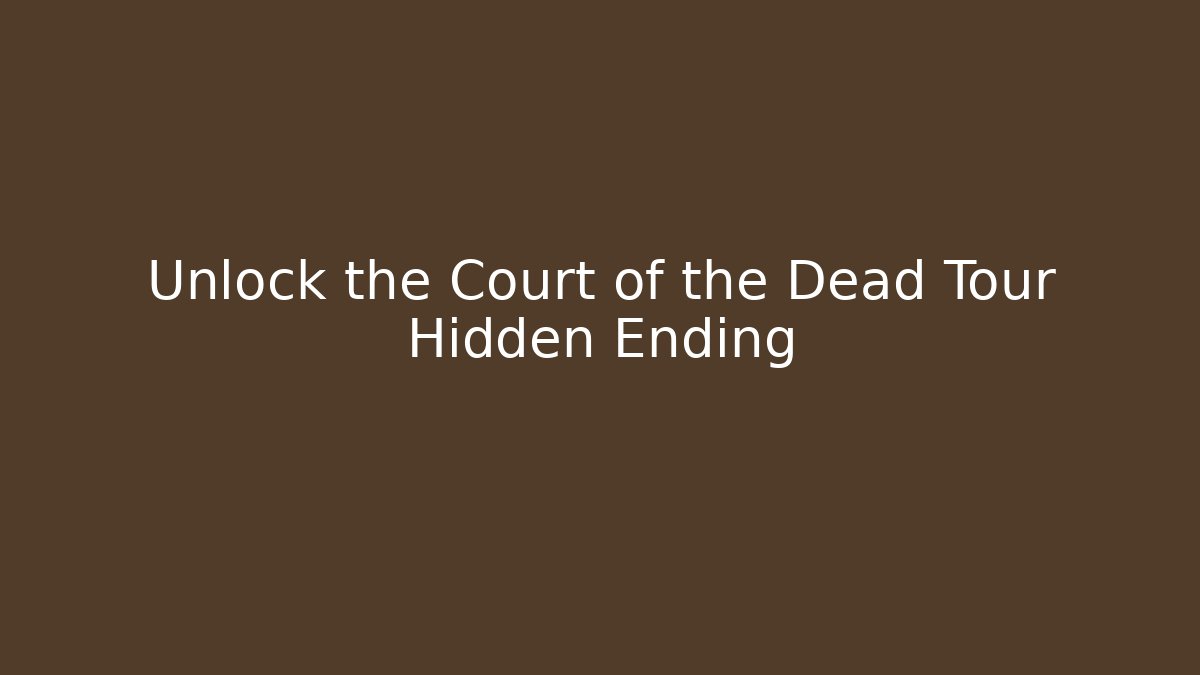 Unlock the Court of the Dead Tour Hidden Ending