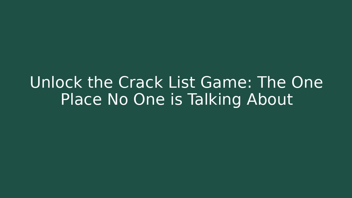 Unlock the Crack List Game: The One Place No One is Talking About