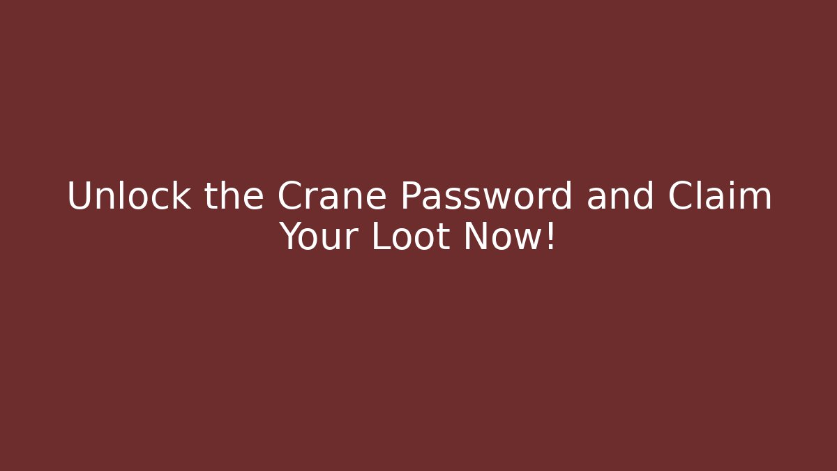 Unlock the Crane Password and Claim Your Loot Now!