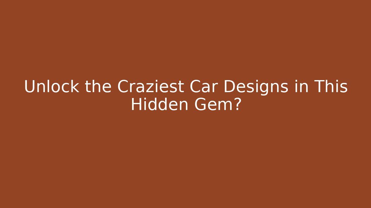 Unlock the Craziest Car Designs in This Hidden Gem?