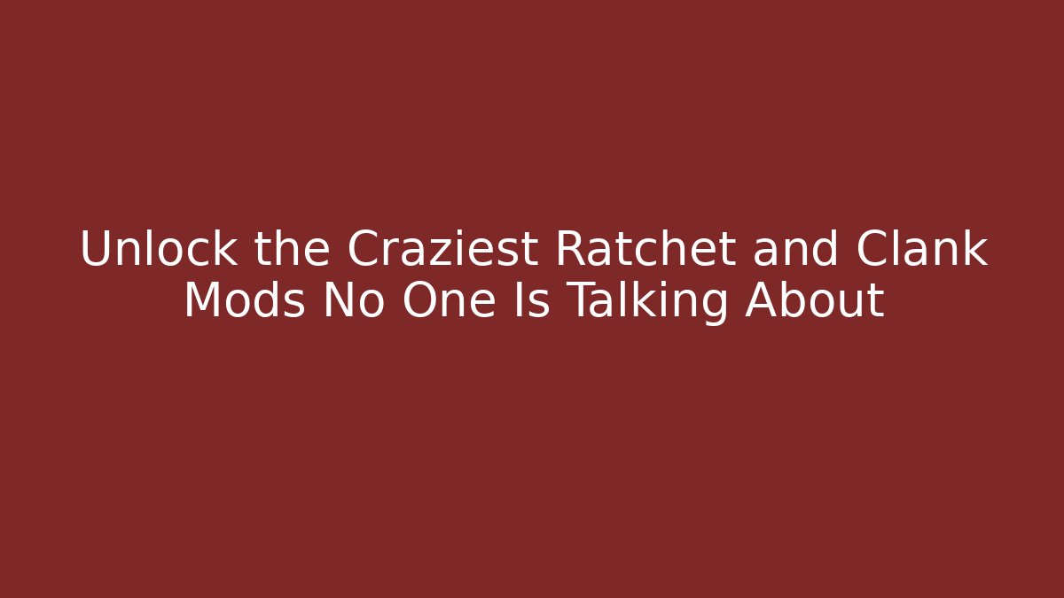 Unlock the Craziest Ratchet and Clank Mods No One Is Talking About