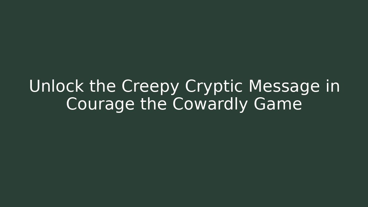 Unlock the Creepy Cryptic Message in Courage the Cowardly Game - Critter Realm