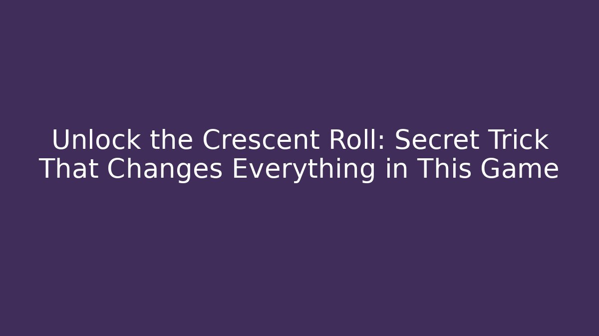 Unlock the Crescent Roll: Secret Trick That Changes Everything in This Game