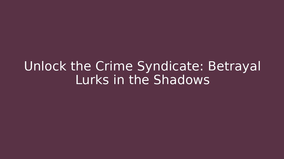 Unlock the Crime Syndicate: Betrayal Lurks in the Shadows