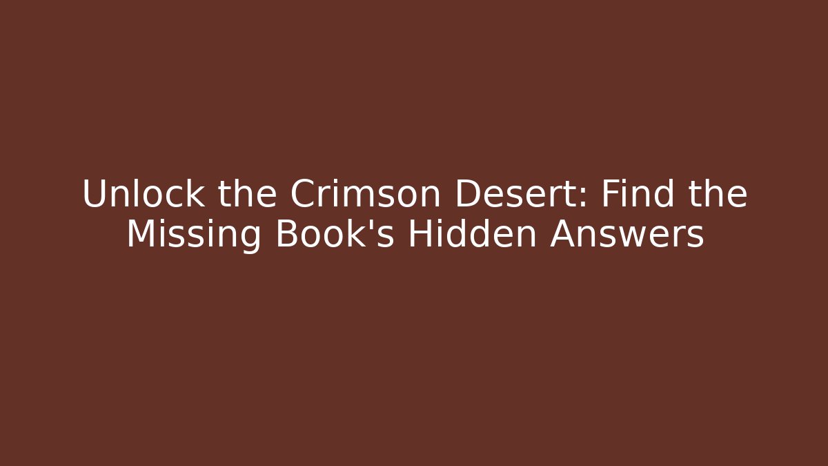 Unlock the Crimson Desert: Find the Missing Book's Hidden Answers