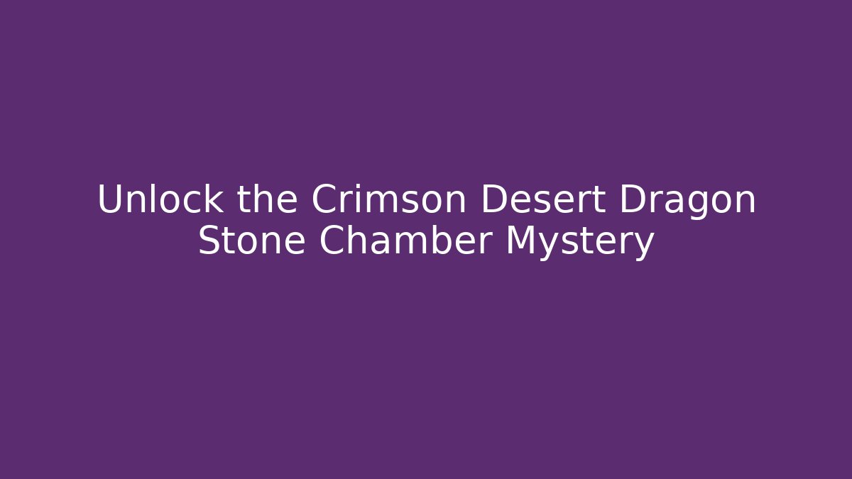 Unlock the Crimson Desert Dragon Stone Chamber Mystery