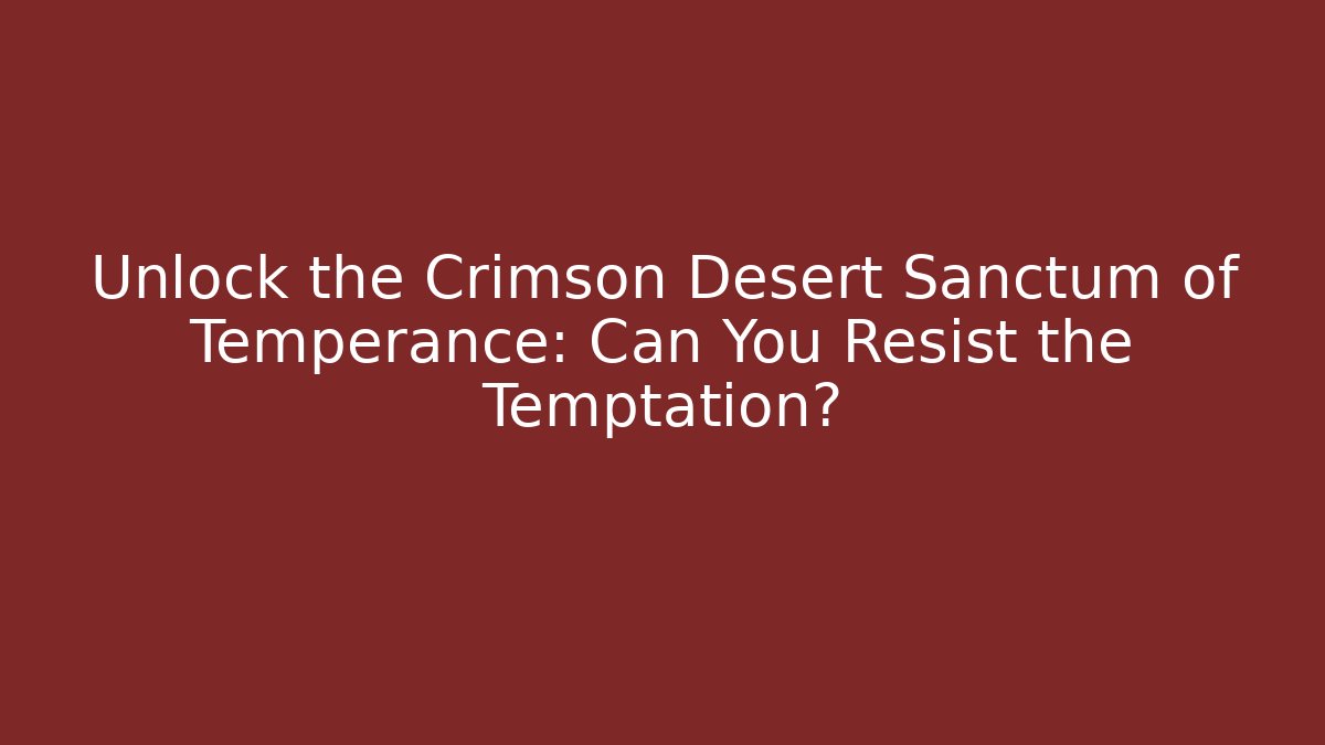 Unlock the Crimson Desert Sanctum of Temperance: Can You Resist the Temptation?