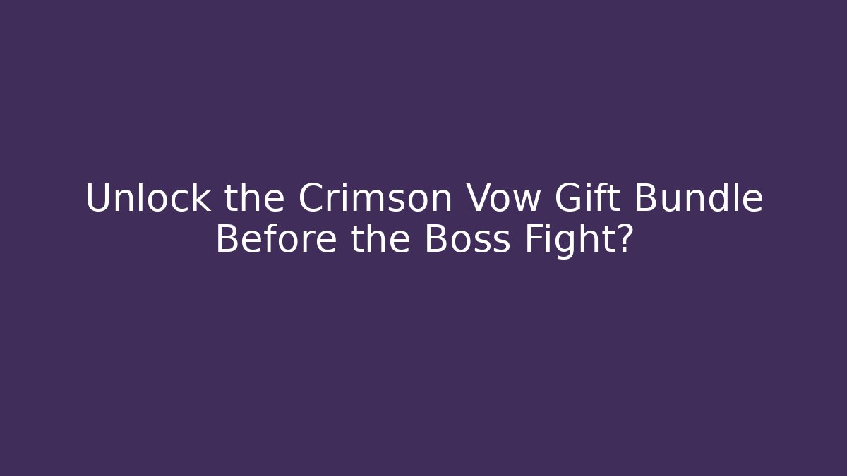 Unlock the Crimson Vow Gift Bundle Before the Boss Fight?