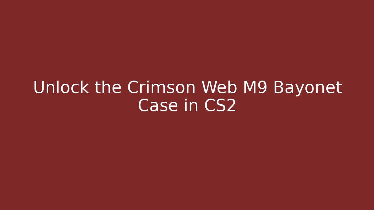 Unlock the Crimson Web M9 Bayonet Case in CS2