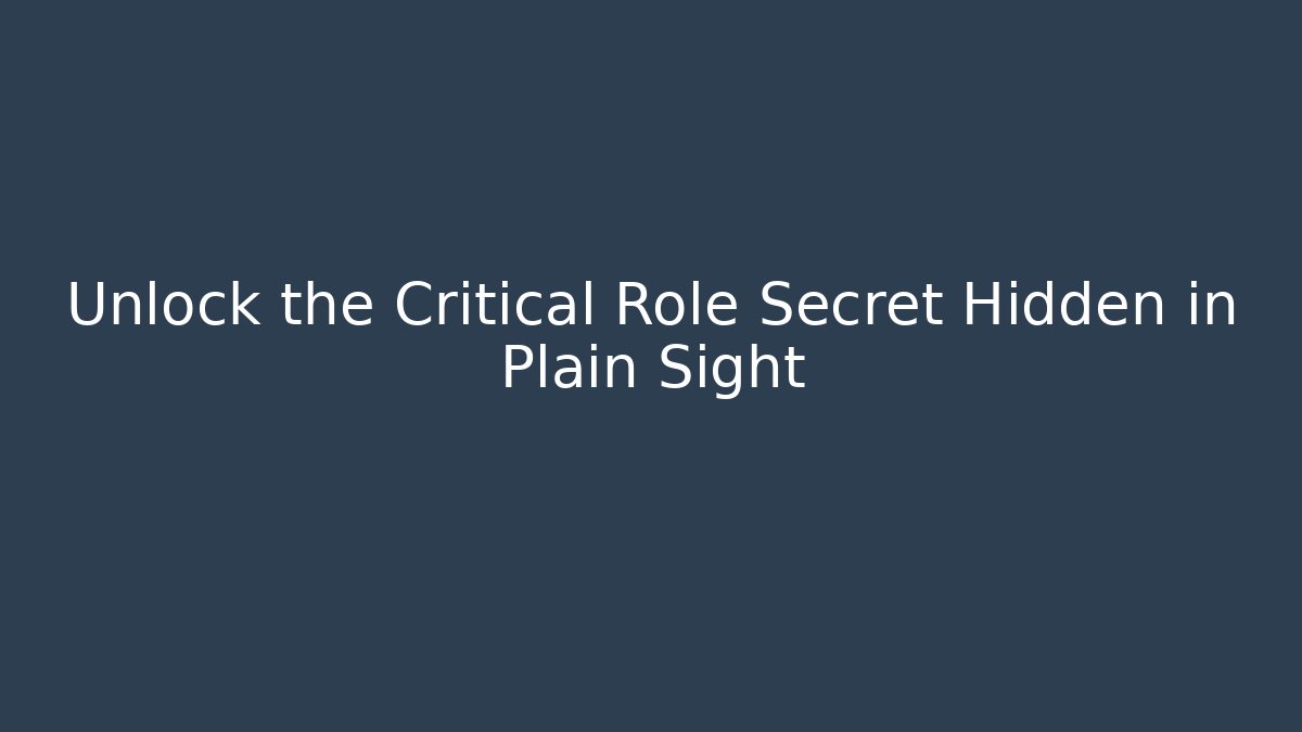 Unlock the Critical Role Secret Hidden in Plain Sight