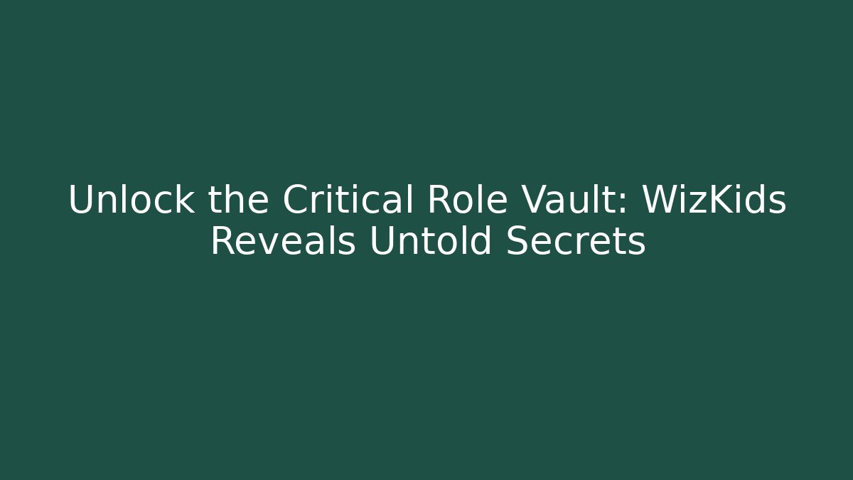 Unlock the Critical Role Vault: WizKids Reveals Untold Secrets