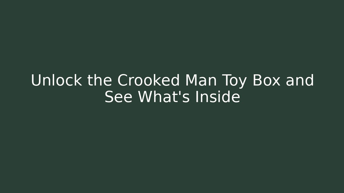 Unlock the Crooked Man Toy Box and See What's Inside