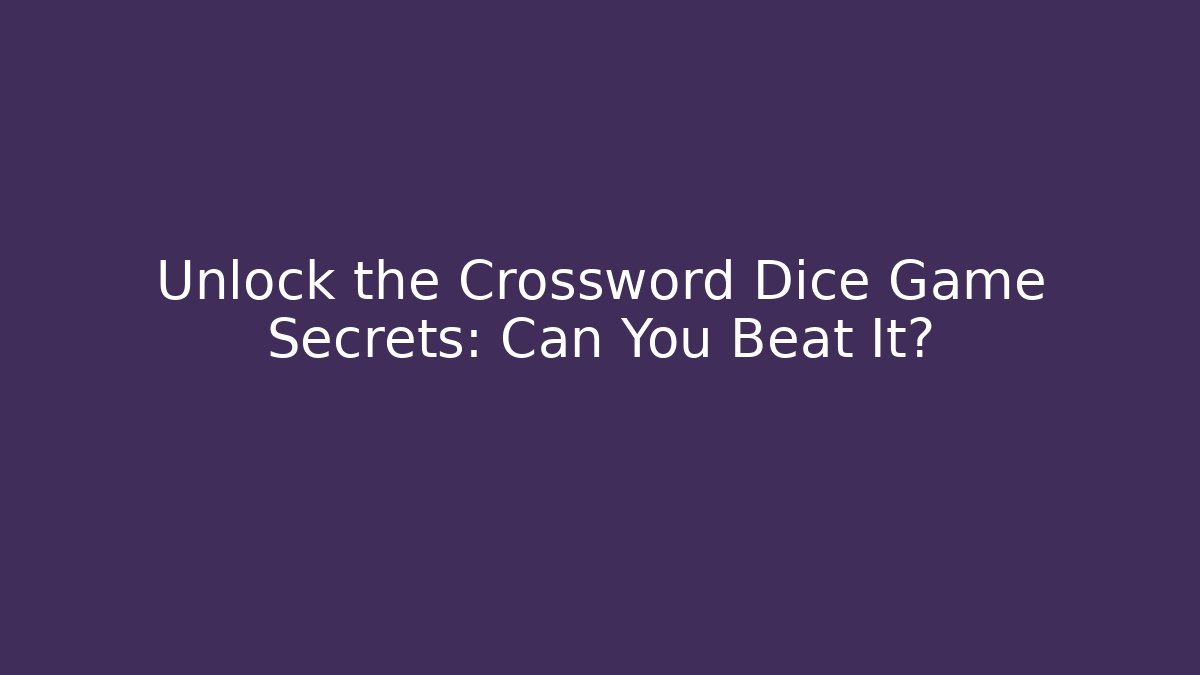 Unlock the Crossword Dice Game Secrets: Can You Beat It?