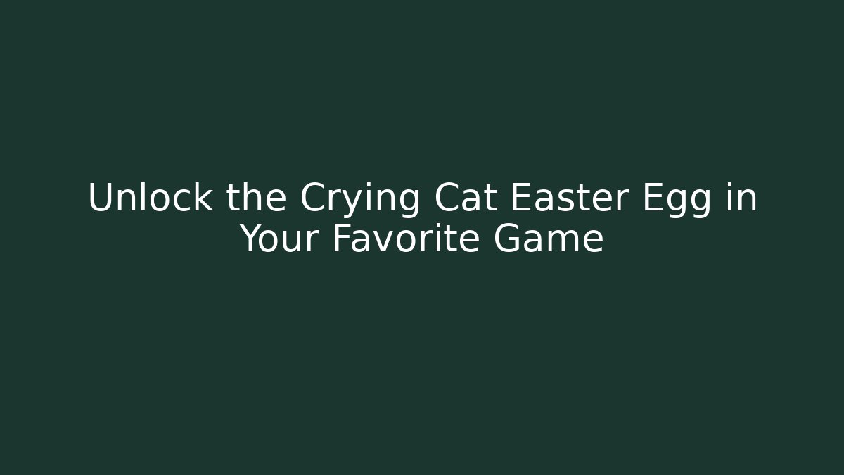 Unlock the Crying Cat Easter Egg in Your Favorite Game