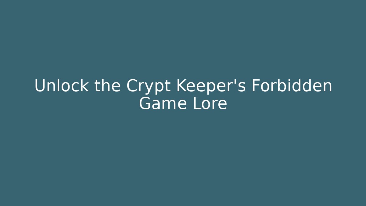 Unlock the Crypt Keeper's Forbidden Game Lore