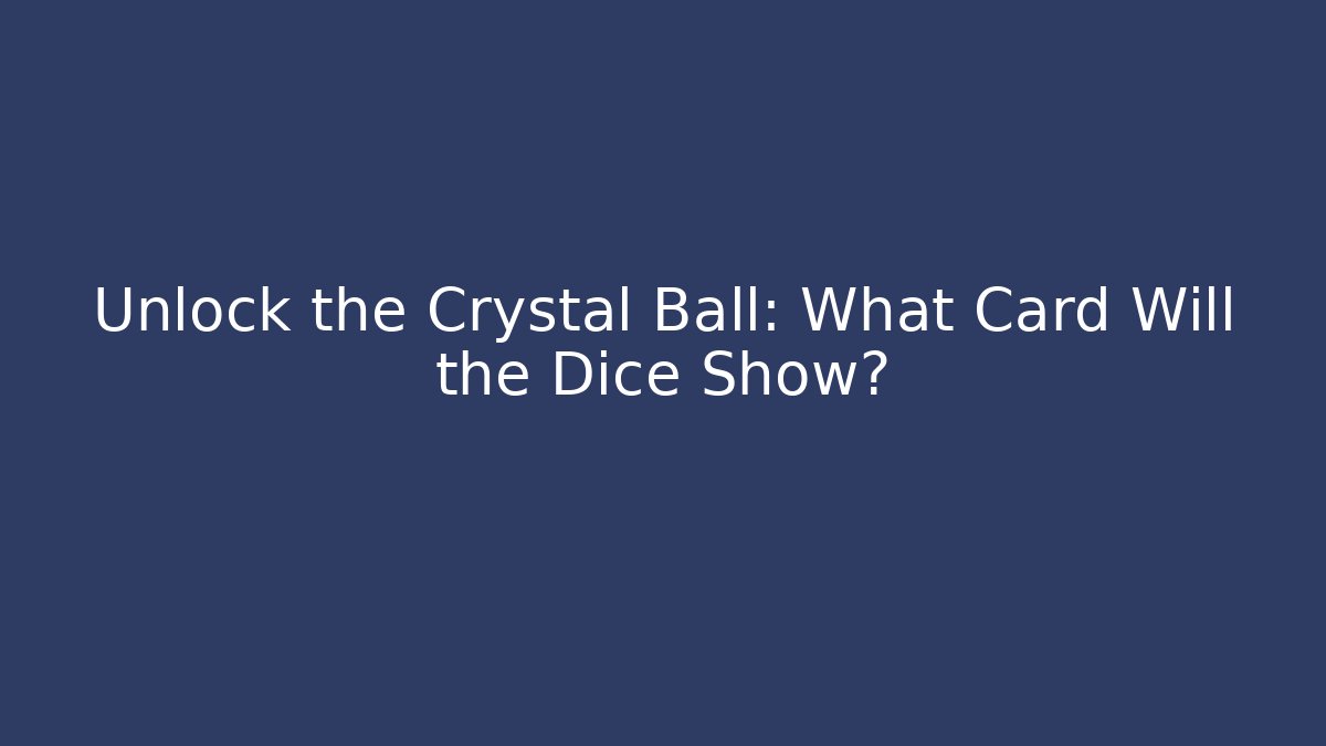 Unlock the Crystal Ball: What Card Will the Dice Show?