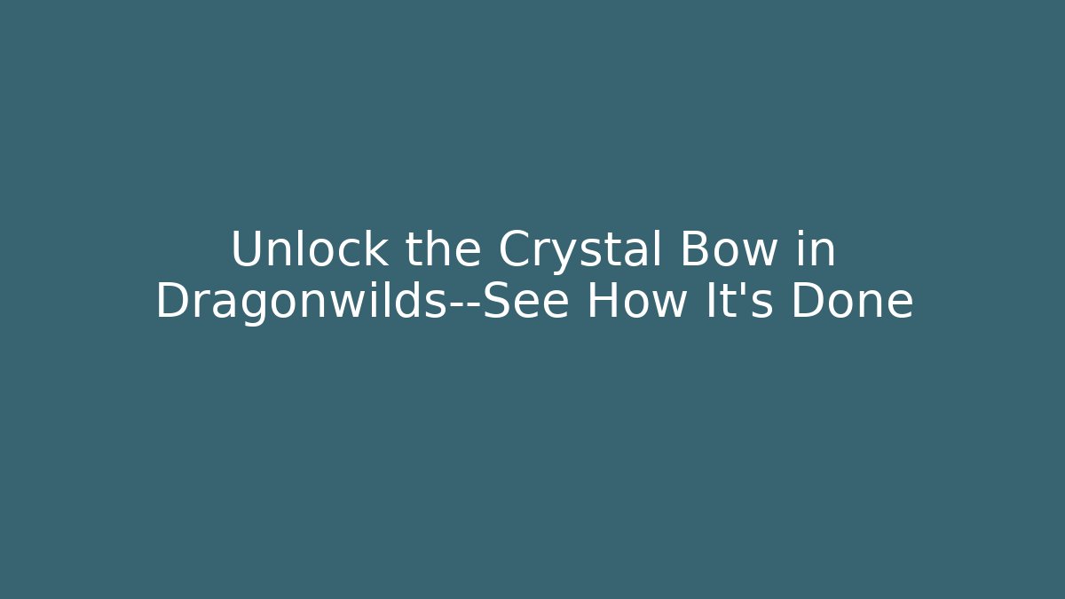 Unlock the Crystal Bow in Dragonwilds—See How It’s Done