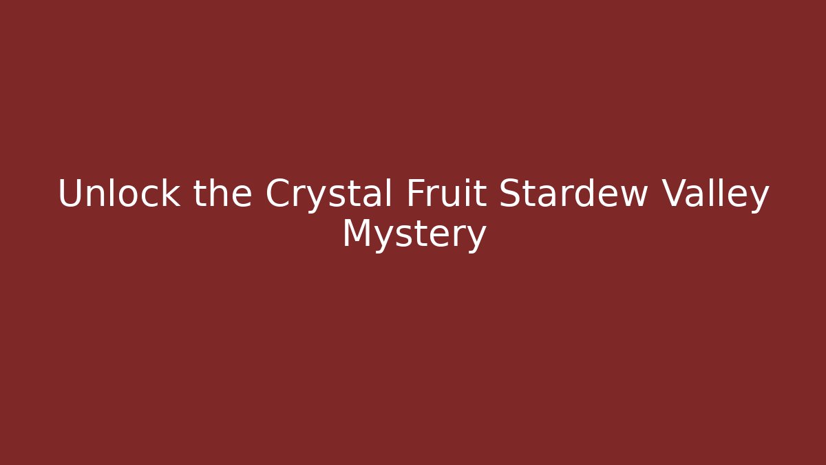 Unlock the Crystal Fruit Stardew Valley Mystery