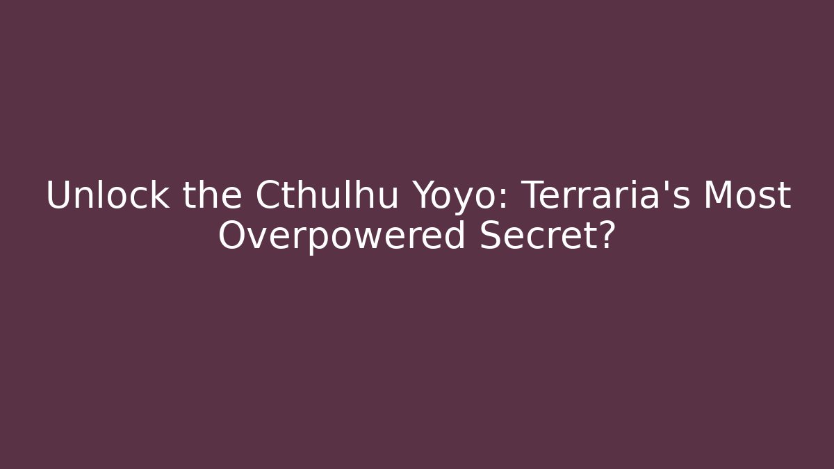 Unlock the Cthulhu Yoyo: Terraria's Most Overpowered Secret?