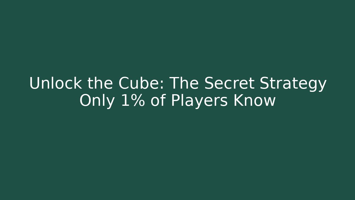 Unlock the Cube: The Secret Strategy Only 1% of Players Know