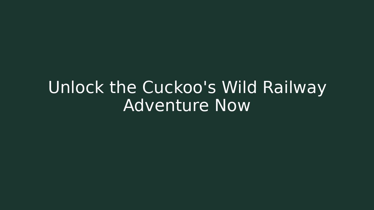 Unlock the Cuckoo's Wild Railway Adventure Now