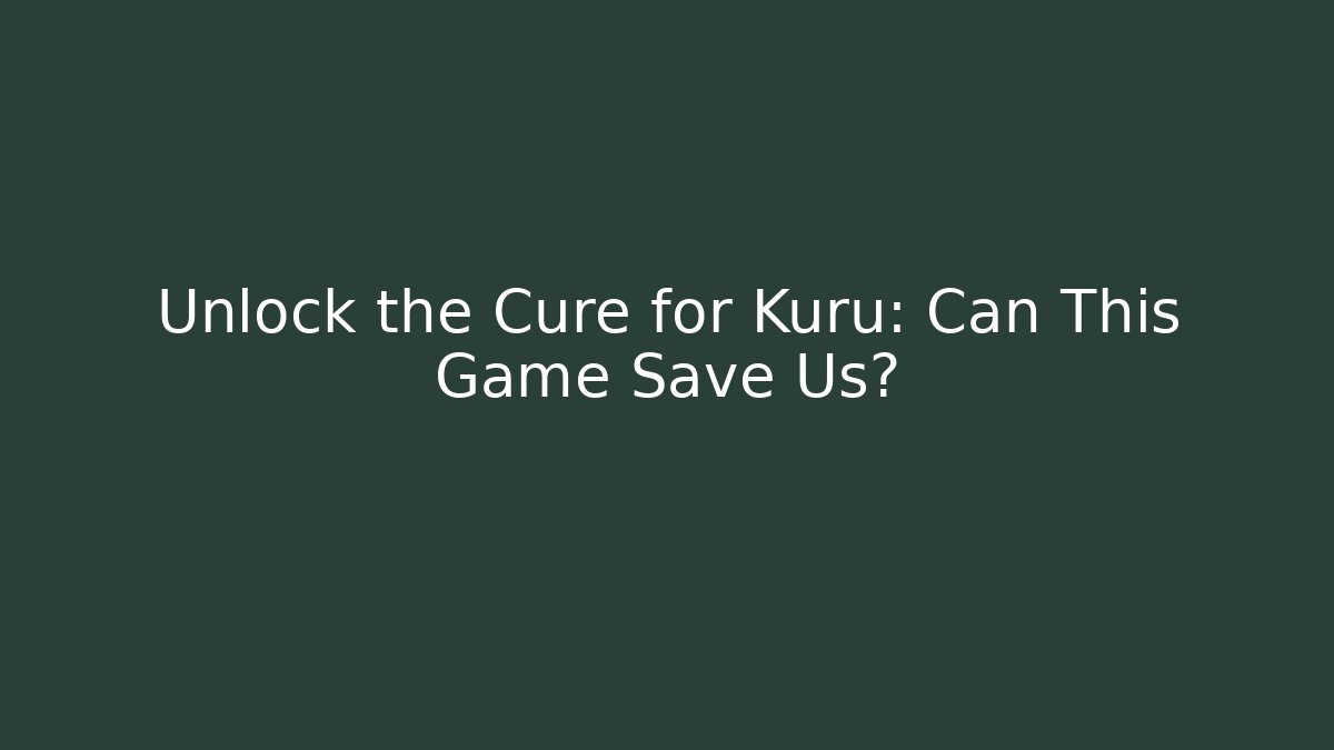 Unlock the Cure for Kuru: Can This Game Save Us? - Critter Realm