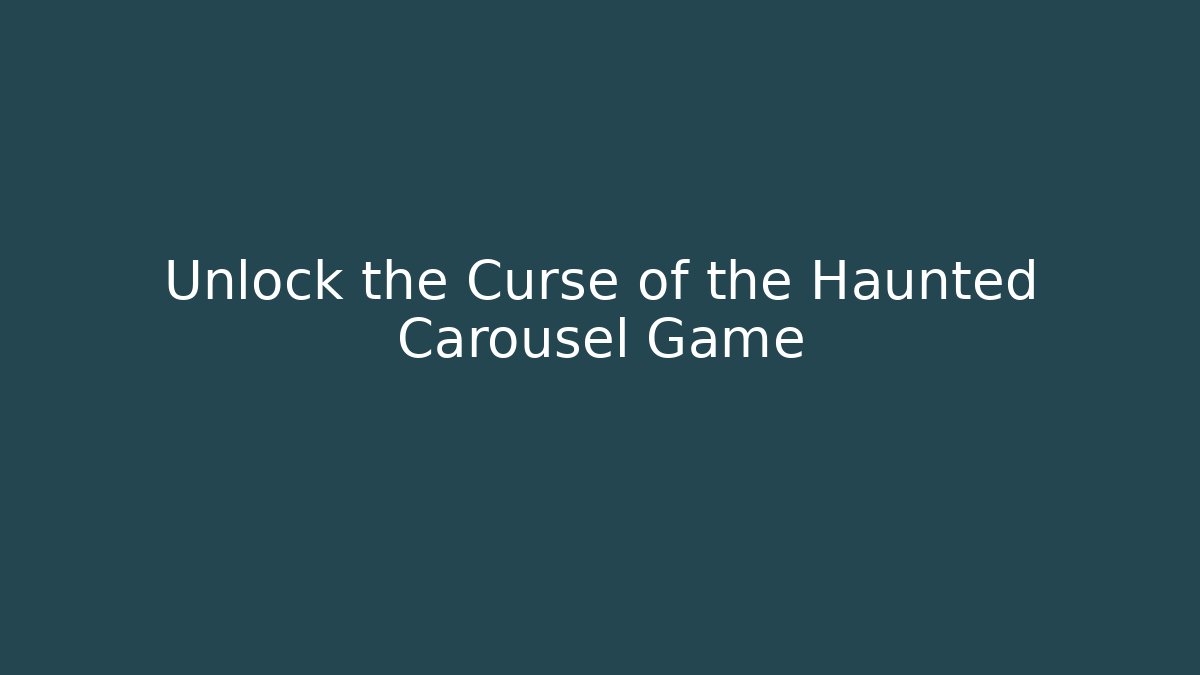 Unlock the Curse of the Haunted Carousel Game