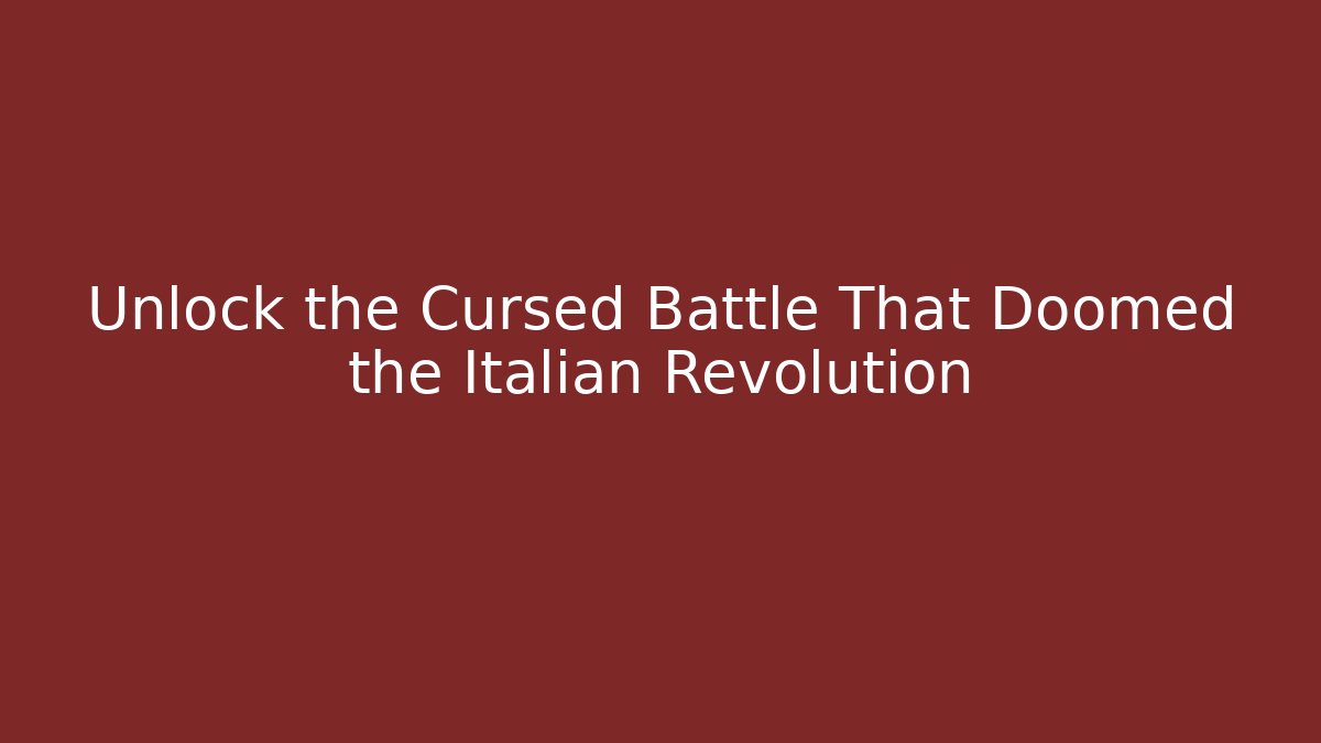 Unlock the Cursed Battle That Doomed the Italian Revolution