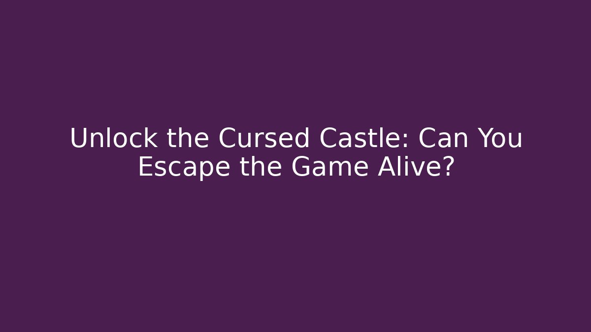Unlock the Cursed Castle: Can You Escape the Game Alive?