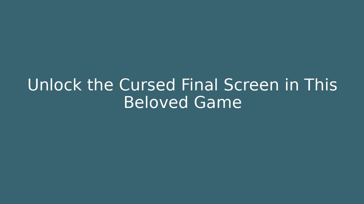 Unlock the Cursed Final Screen in This Beloved Game