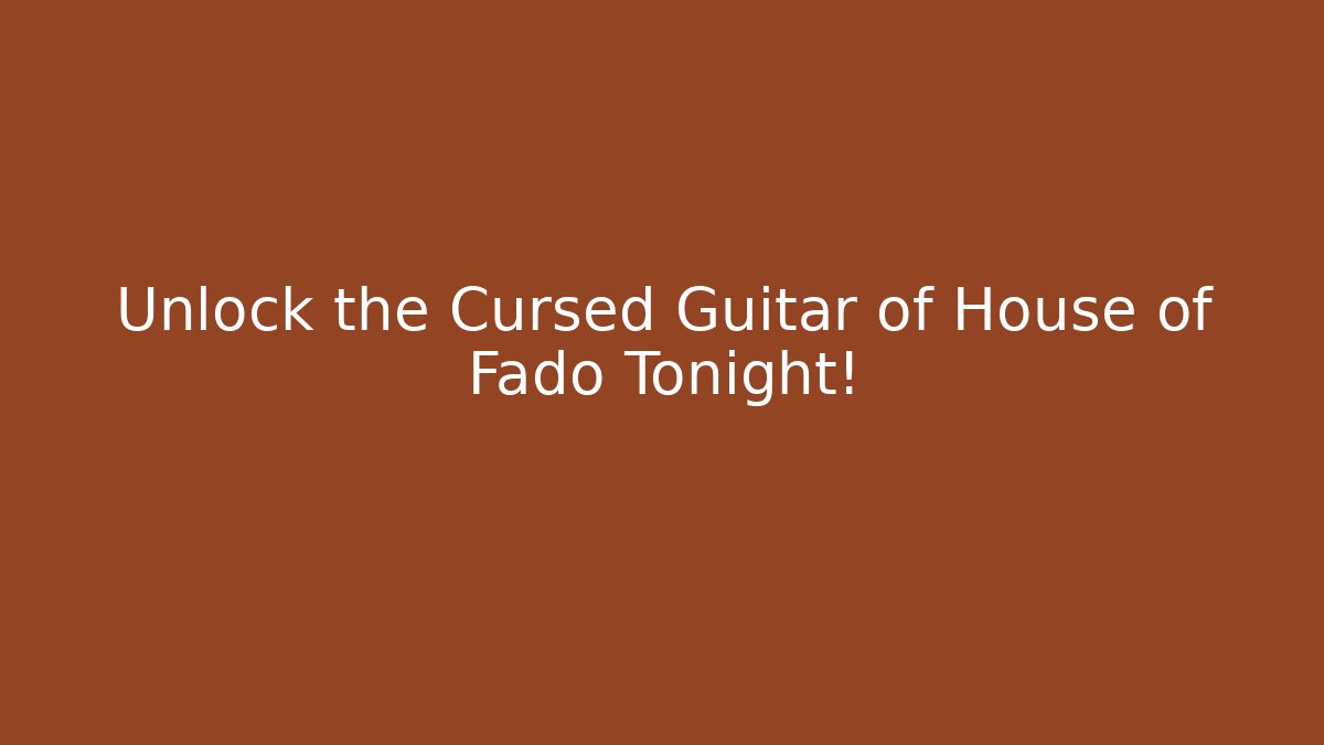 Unlock the Cursed Guitar of House of Fado Tonight!