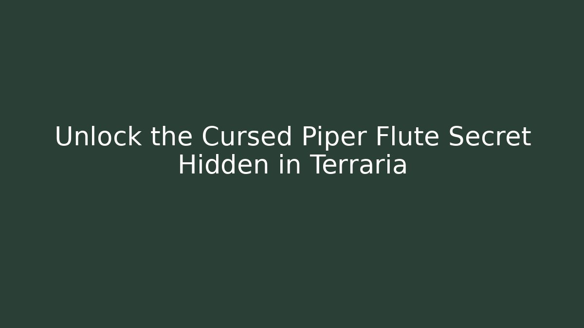 Unlock the Cursed Piper Flute Secret Hidden in Terraria