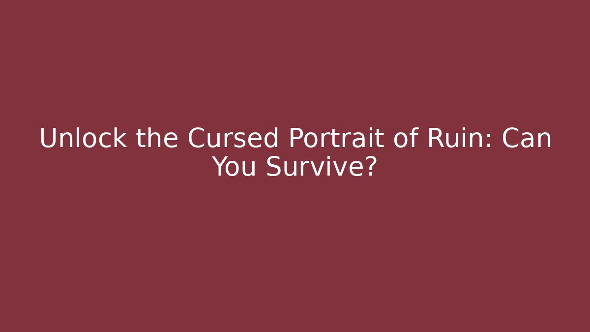 Unlock the Cursed Portrait of Ruin: Can You Survive?