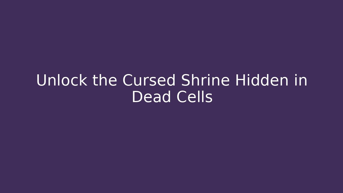 Unlock the Cursed Shrine Hidden in Dead Cells