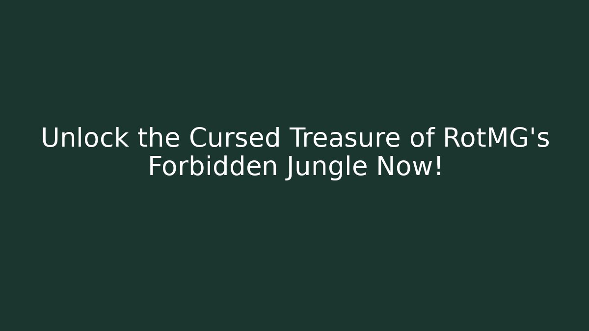 Unlock the Cursed Treasure of RotMG's Forbidden Jungle Now!