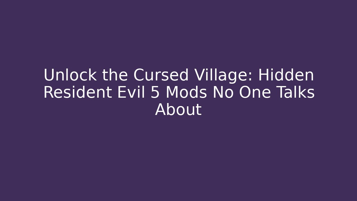 Unlock the Cursed Village: Hidden Resident Evil 5 Mods No One Talks About