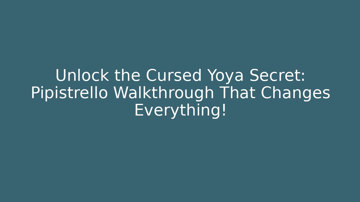 Unlock the Cursed Yoya Secret: Pipistrello Walkthrough That Changes Everything!